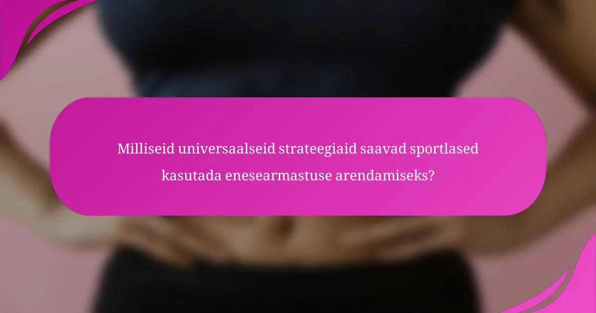 Milliseid universaalseid strateegiaid saavad sportlased kasutada enesearmastuse arendamiseks?