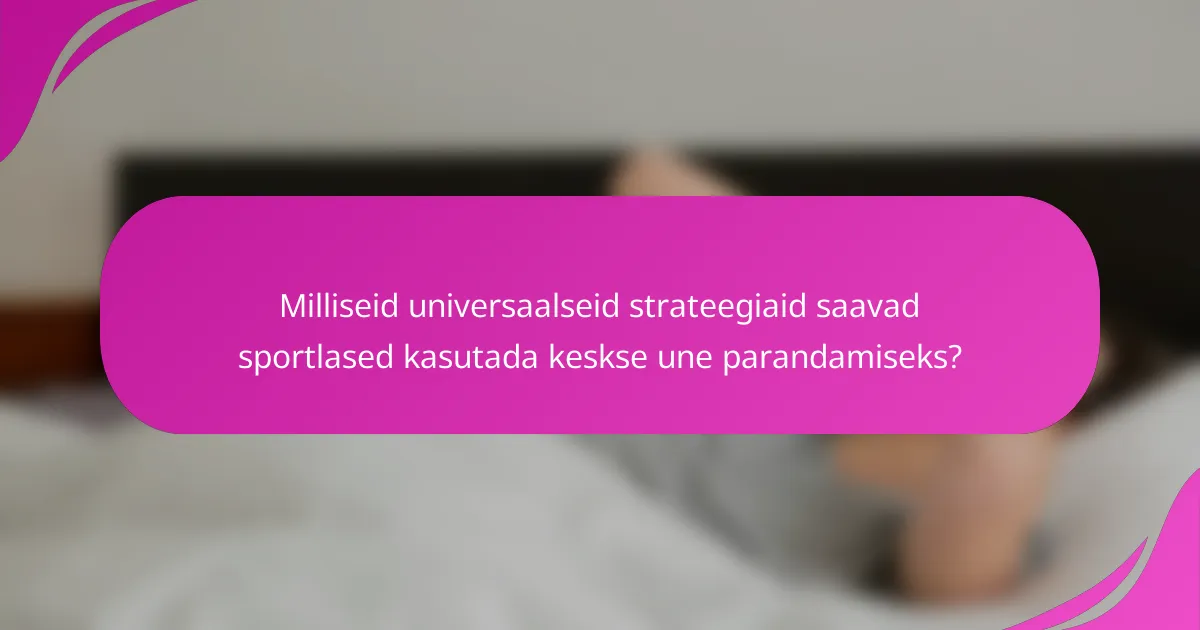 Milliseid universaalseid strateegiaid saavad sportlased kasutada keskse une parandamiseks?