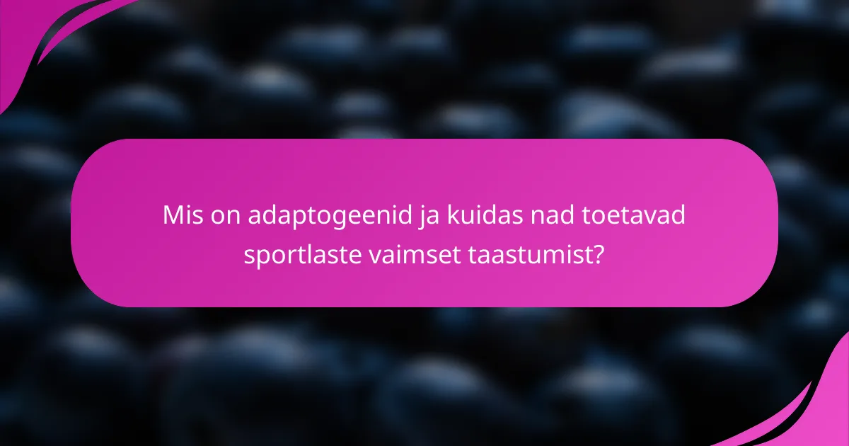 Mis on adaptogeenid ja kuidas nad toetavad sportlaste vaimset taastumist?